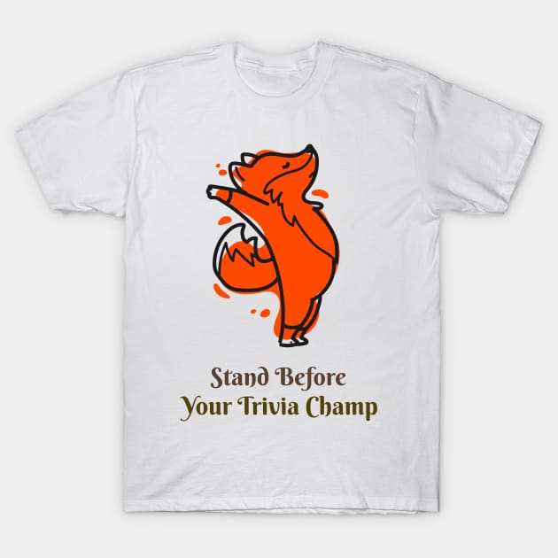 Stand Before Your Trivia Champ! T-Shirt by Sly Fox Trivia